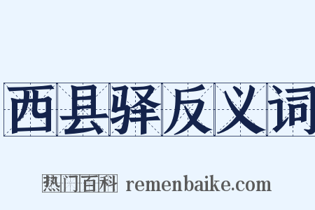 西县驿反义词是什么意思的图片